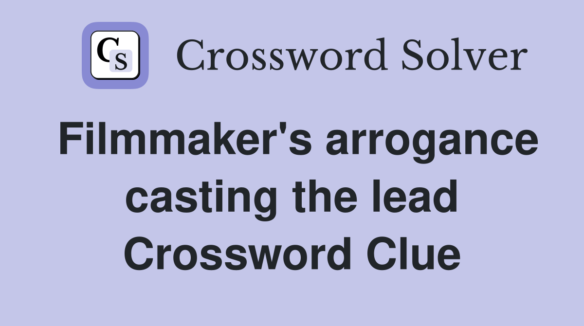 Filmmaker's arrogance casting the lead Crossword Clue Answers Crossword Solver